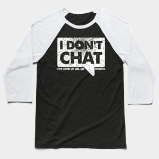 I Don't Chat I've Used Up All My Words Baseball T-Shirt